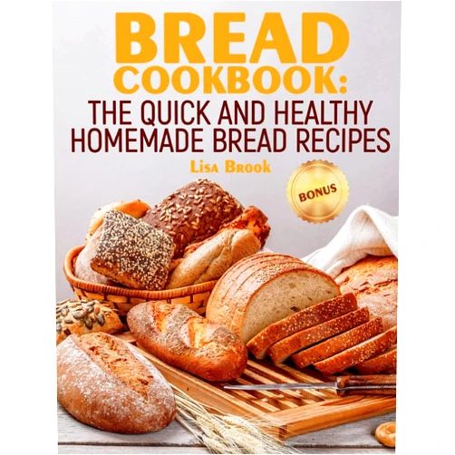 Lisa Brook Bread Cookbook: The Quick and Healthy Homemade Bread Recipes