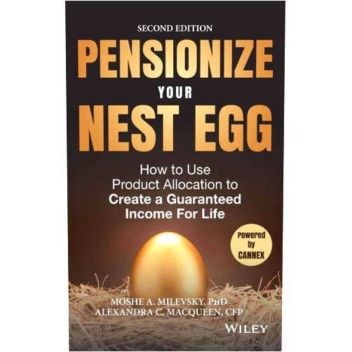 Moshe A. Milevsky,Alexandra C. Macqueen Pensionize Your Nest Egg: How to Use Product Allocation to Create a Guaranteed Income for Life