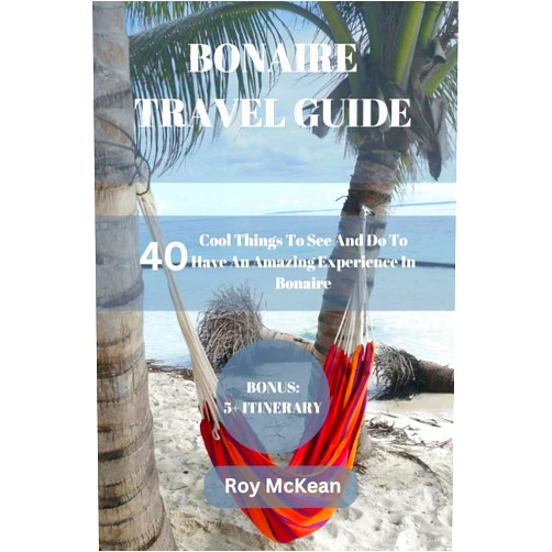 By Roy McKean (Author) Bonaire Travel Guide: 40 Cool Things To See And Do To Have An Amazing Experience In Bonaire (Roy McKean Travel Tour Resources)