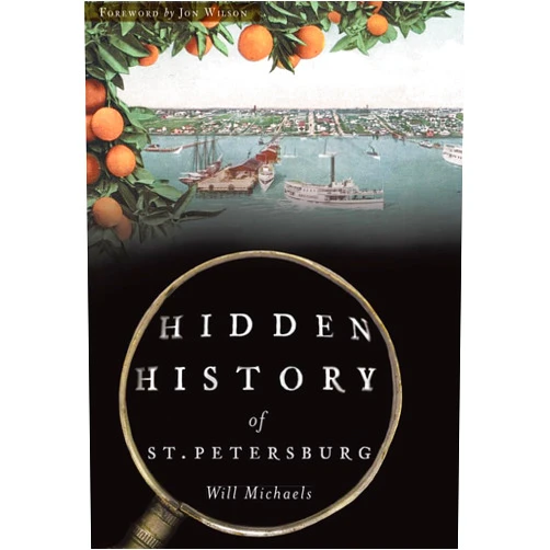 Will Michaels,Foreword by Jon Wilson Hidden History of St. Petersburg