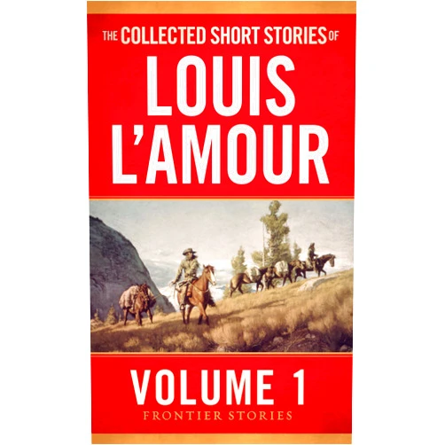 Louis L'Amour The Collected Short Stories of Louis L'Amour, Volume 1: Frontier Stories