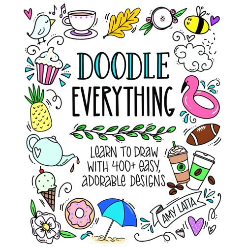 By Amy Latta (Author) Doodle Everything!: Learn to Draw with 400+ Easy, Adorable Designs
