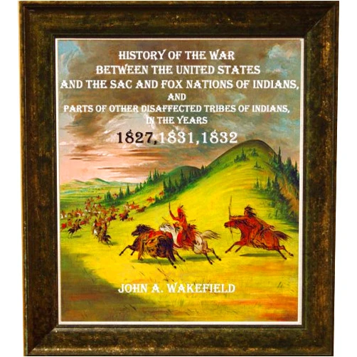 JOHN A. WAKEFIELD,Cristo Raul HISTORY OF THE WAR BETWEEN THE UNITED STATES AND THE SAC AND FOX NATIONS OF INDIANS,AND PARTS OF OTHER DISAFFECTED TRIBES OF INDIANS,IN THE YEARS 1827, 1831, AND 1832