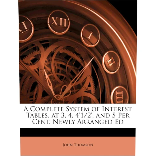 John Thomson A Complete System of Interest Tables, at 3, 4, 4'1/2', and 5 Per Cent. Newly Arranged Ed