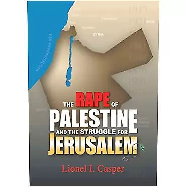 Lionel L. Casper the Rape of Palestine and the Struggle for Jerusalem