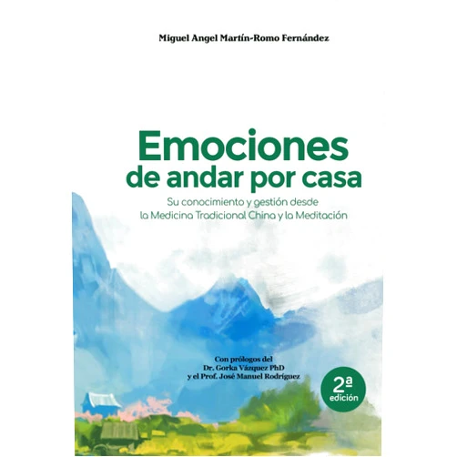 Miguel Ángel Martín-Romo Fernández,Dr. Gorka Vázquez PhD,Prof José Manuel Rodríguez Emociones de andar por casa: Su conocimiento y gestión desde la Medicina Tradicional China y la Meditación (Spanish Edition)