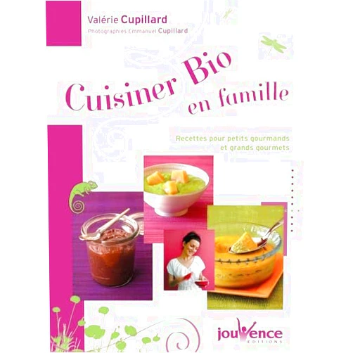 Valérie Cupillard,Cupillard Cuidiner bio en famille (n°11): recettes pour petits gourmands et grands gourmets