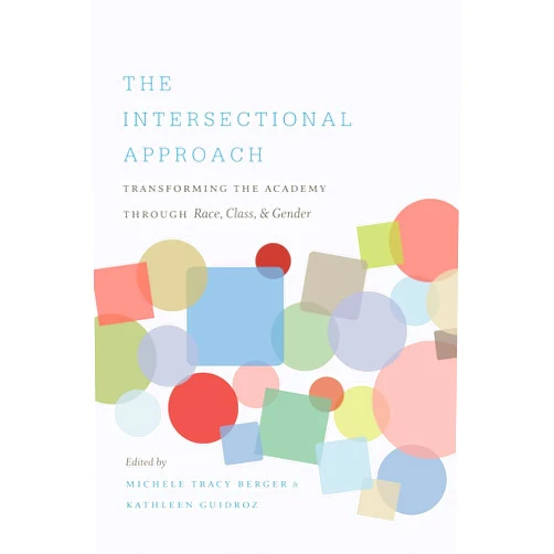 By Michele Tracy Berger (Editor), Kathleen Guidroz (Editor) The Intersectional Approach: Transforming the Academy through Race, Class, and Gender