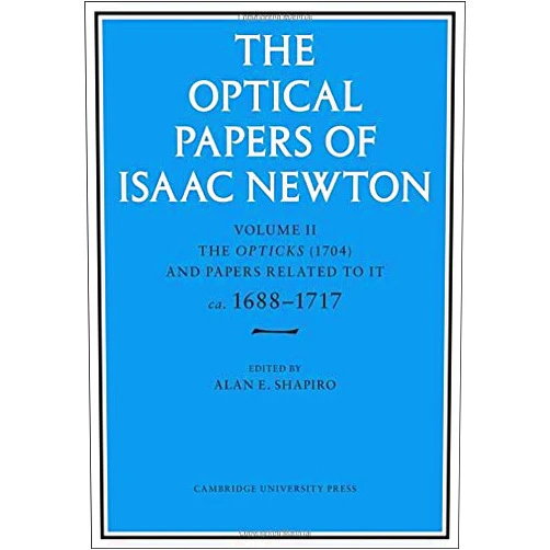 Isaac Newton,Alan E. Shapiro The Optical Papers of Isaac Newton: Volume 2, The Opticks (1704) and Related Papers ca.1688–1717
