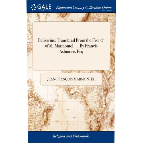 By Jean-François Marmontel (Author) Belisarius. Translated From the French of M. Marmontel, ... By Francis Ashmore, Esq