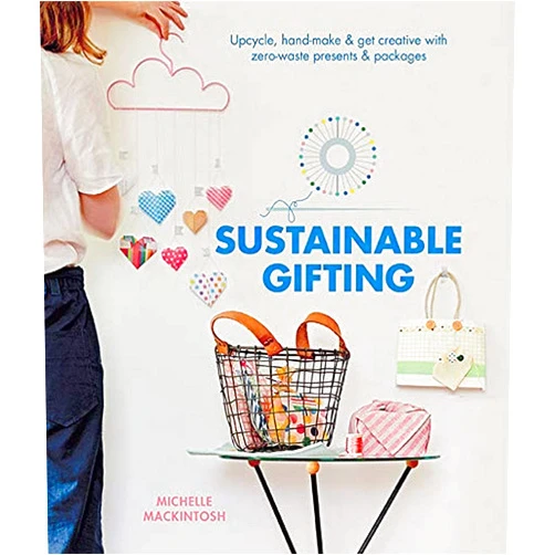 By Michelle Mackintosh (Author) Sustainable Gifting: Upcycle, Hand-Make & Get Creative with Zero-Waste Presents & Packages