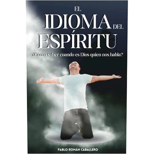 Pablo Román Caballero El Idioma del Espíritu: ¿Cómo saber cuando es Dios quien nos habla? (Spanish Edition)