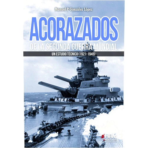 Manuel Pedro González López,José Antonio Gutiérrez López,Martín Garcés López Acorazados de la Segunda Guerra Mundial: Un estudio técnico (1921-1945)
