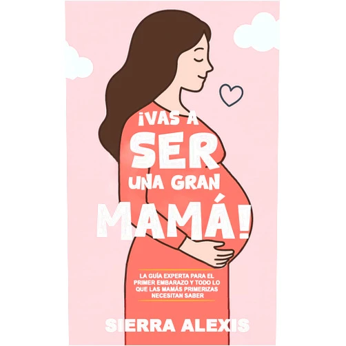 Sierra Alexis,You Will Rock Books ¡Vas a Ser una Gran Mamá!: La Guía Experta para el Primer Embarazo y Todo lo que las Mamás Primerizas Necesitan Saber (You Will Rock As a Mom!) (Spanish Edition)
