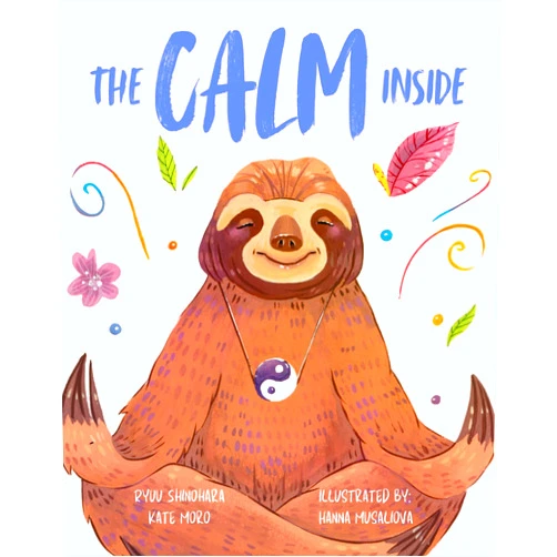 Ryuu Shinohara,Kate Moro,Hanna Musaliova The Calm Inside: Inspiring Stories & Activities for Kids to Manage Big Emotions, Stay Present, and Find Calm Peace (Little Lessons of Mindfulness)