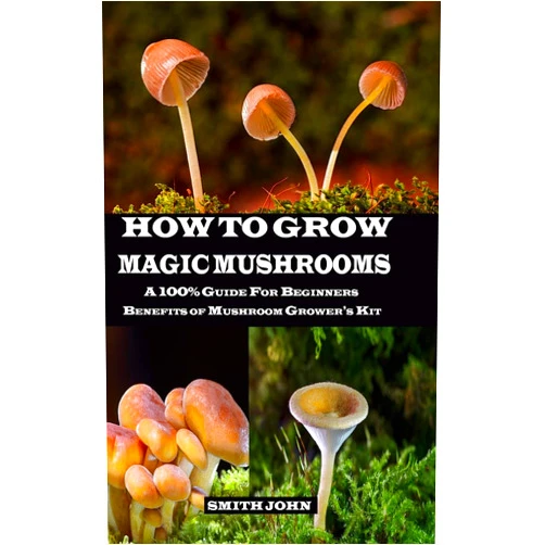 By Smith John (Author) HOW TO GROW MAGIC MUSHROOMS: A 100% Guide for Beginners. Benefits of Mushroom Grower's kit
