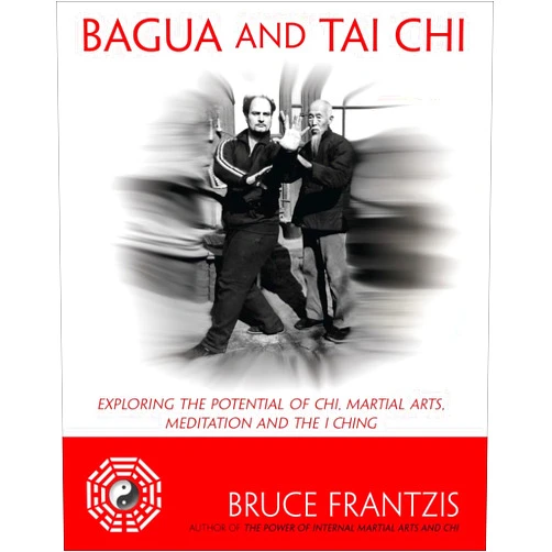 By Bruce Frantzis (Author) Bagua and Tai Chi: Exploring the Potential of Chi, Martial Arts, Meditation and the I Ching