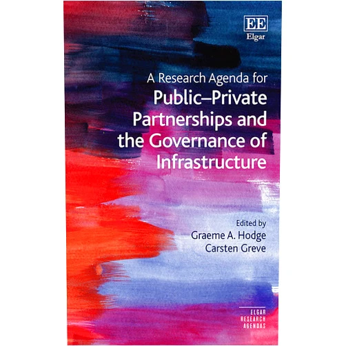By Graeme A. Hodge (Editor), Carsten Greve (Editor) A Research Agenda for Public–Private Partnerships and the Governance of Infrastructure (Elgar Research Agendas)
