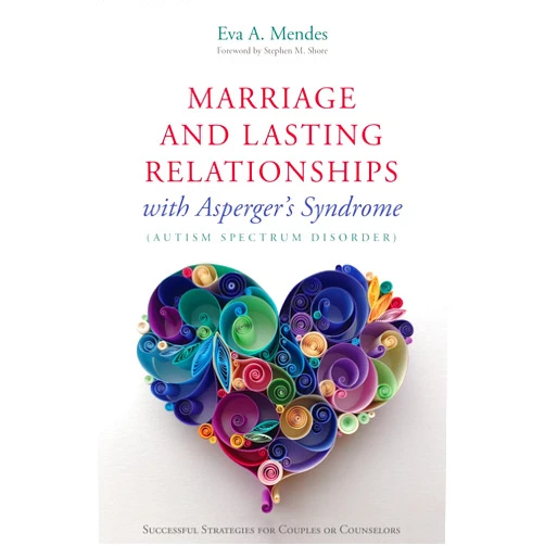 Eva A. Mendes,Stephen M. Shore Marriage and Lasting Relationships with Asperger's Syndrome (Autism Spectrum Disorder): Successful Strategies for Couples or Counselors