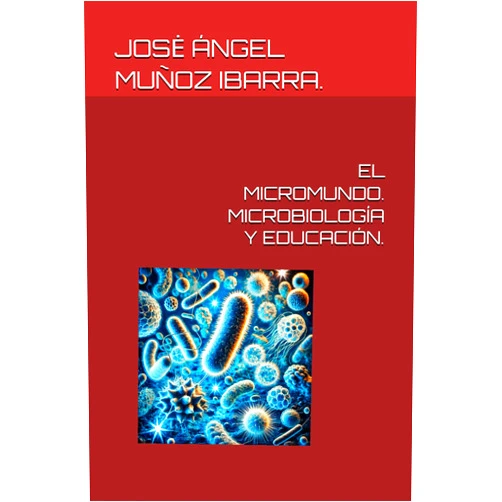 DR. JOSĖ ÁNGEL MUÑOZ IBARRA. EL MICROMUNDO. MICROBIOLOGÍA Y EDUCACIÓN. (Spanish Edition)