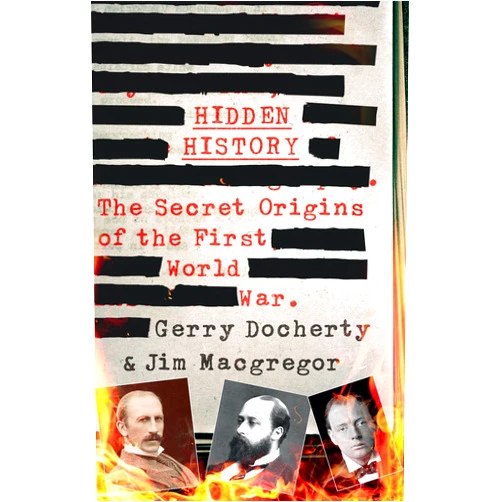 Gerry Docherty,Jim MacGregor Hidden History: The Secret Origins of the First World War.