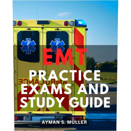 Ayman S. Müller EMT Practice Exams And Study Guide: Your Essential Companion for NREMT-Exam Excellence | Master the NREMT-Test with Study-Tips and Practice-Questions for Exam-Success