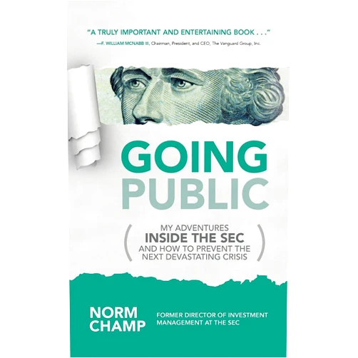 Norm Champ Going Public: My Adventures Inside the SEC and How to Prevent the Next Devastating Crisis