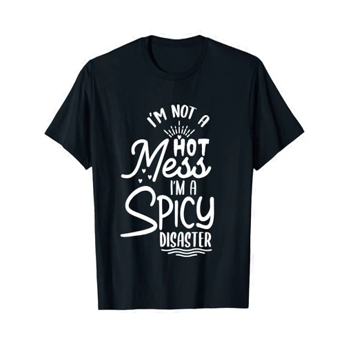 I Love Sarcasm Humor Collection I'm Not a Hot Mess I'm a Spicy Disaster Sarcastic Sassy Gift T-Shirt