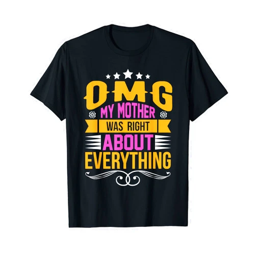 OMG My MOM Was Right About EVERYTHING | Mother's Day Gifts T-Shirt