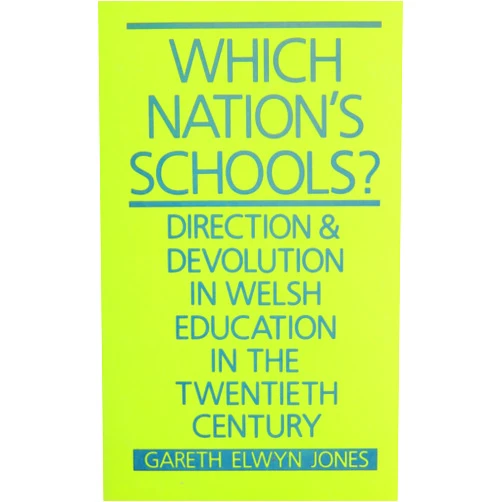 By Gareth Elwyn Jones (Author) Which Nation's Schools?: Direction and Devolution in Welsh Education in the Twentieth Century