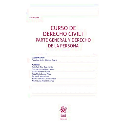 Francisco Javier Sánchez Calero,Julia Ruiz-Rico Ruiz- Morón,Eulalia Moreno Trujillo,Jacobo B. Mateo Sanz,Mª Luisa PALAZÓN GARRIDO,Blanca SÁNCHEZ-CALERO ARRIBAS,Concepción Rodríguez Marín,Rosa María García Pérez Curso de Derecho Civil I. Parte general y Derecho de la persona 11ª Edición