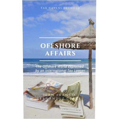 Jean Franco Fernández Clark Offshore Affairs: Tax Havens Decoded: The Offshore World Explained by an International Tax Lawyer