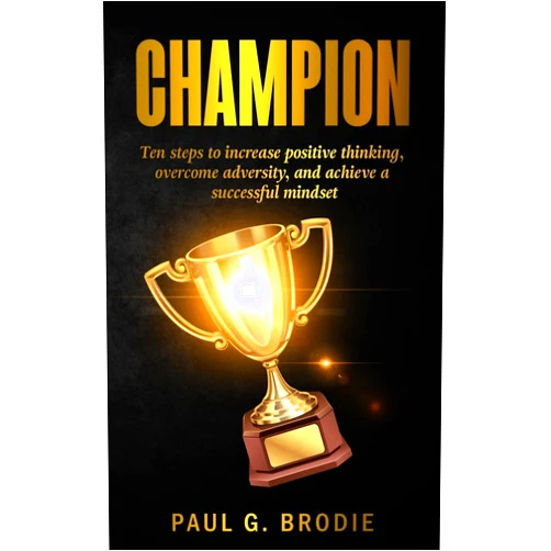 Paul G Brodie Champion: Ten Ways to Develop A Successful Mindset (Paul G. Brodie Seminar Series Book 6)