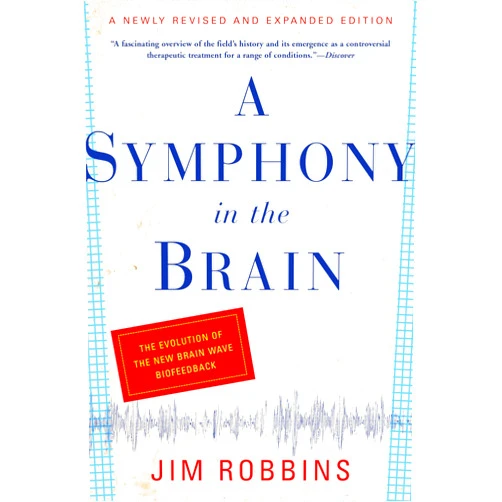 By Jim Robbins (Author) A Symphony in the Brain: The Evolution of the New Brain Wave Biofeedback