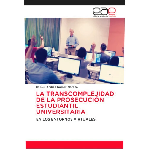 Dr. Luis Andres Gómez Moreno LA TRANSCOMPLEJIDAD DE LA PROSECUCIÓN ESTUDIANTIL UNIVERSITARIA: EN LOS ENTORNOS VIRTUALES (Spanish Edition)