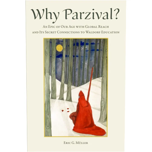 Eric G. Müller Why Parzival?: An Epic of our Age with Global Reach and its Secret Connections to Waldorf Education