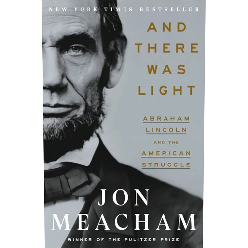 Jon Meacham And There Was Light: Abraham Lincoln and the American Struggle