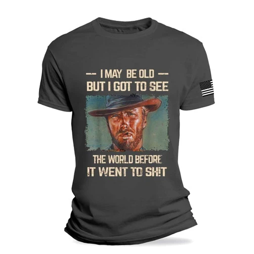 CIVIZILUX I May Be Old but Got to See The World Before It Went to Shit T Shirt Funny Meme Shirt Western Patriotic Shirt