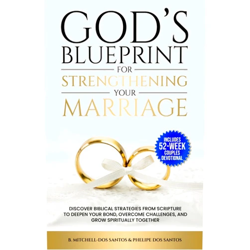 B. Mitchell-Dos Santos,Phelipe Dos Santos God’s Blueprint for Strengthening Your Marriage (With a 52-Week Couples Devotional): Discover Biblical Strategies From Scripture to Deepen Your Bond, Overcome Challenges, and Grow Spiritually Together