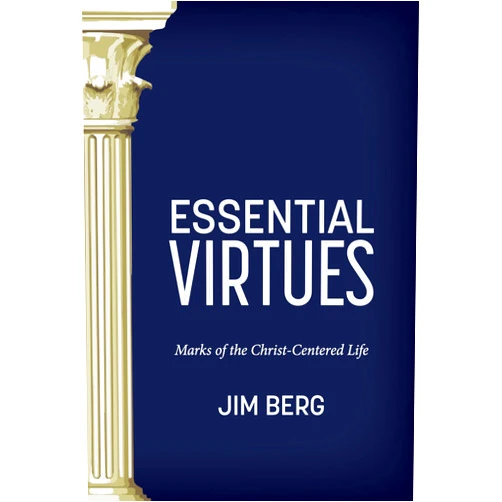 Jim Berg Essential Virtues: Marks of the Christ-Centered Life (Revised Edition) (Counsel for the Heart)