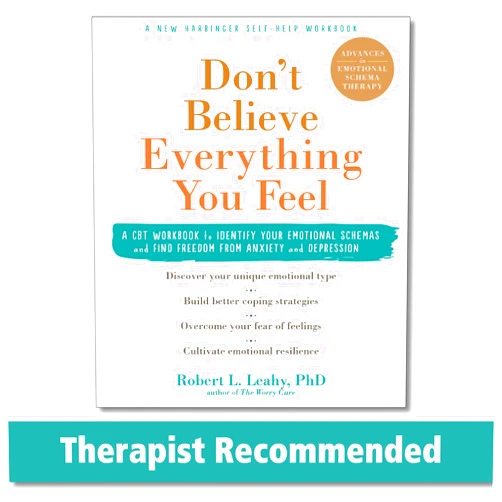 By Robert L. Leahy PhD (Author) Don't Believe Everything You Feel: A CBT Workbook to Identify Your Emotional Schemas and Find Freedom from Anxiety and Depression