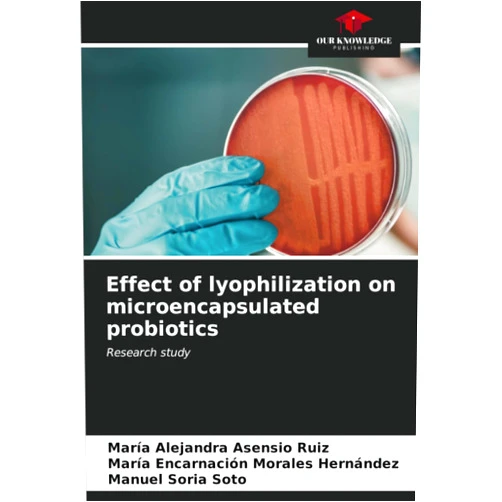 María Alejandra Asensio Ruiz,María Encarnación Morales Hernández,Manuel Soria Soto Effect of lyophilization on microencapsulated probiotics: Research study