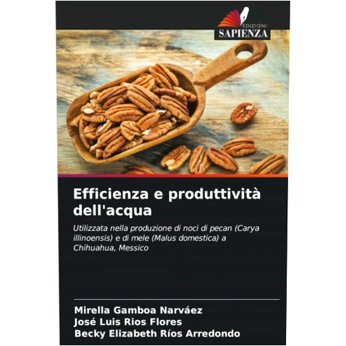 Mirella Gamboa Narváez,José Luis Ríos Flores,Becky Elizabeth Ríos Arredondo Efficienza e produttività dell'acqua: Utilizzata nella produzione di noci di pecan (Carya illinoensis) e di mele (Malus domestica) a Chihuahua, Messico (Italian Edition)