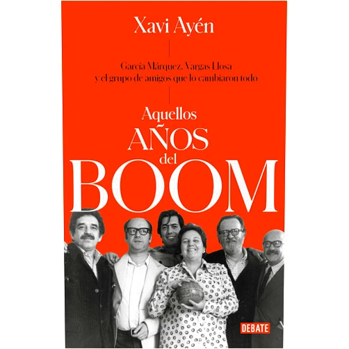 Spanish Edition by Xavi Ayén (Author) Aquellos años del boom: García Márquez, Vargas Llosa y el grupo de amigos que locambiaron todo / Those Boom Years (Spanish Edition)