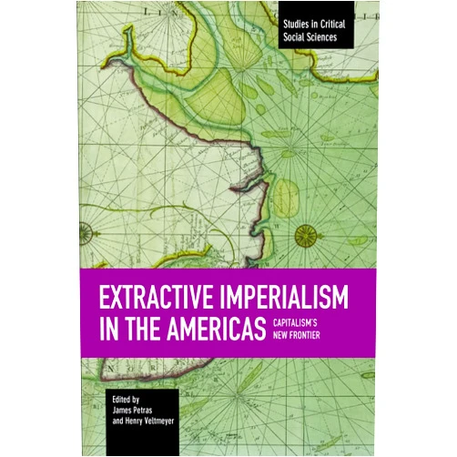 By James Petras (Author), Henry Veltmeyer (Author) Extractive Imperialism in the Americas: Capitalism's New Frontier (Studies in Critical Social Sciences)