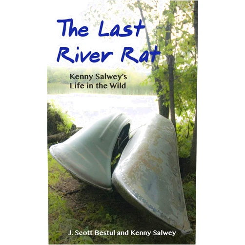 Kenny Salwey,J. Scott Bestul The Last River Rat: Kenny Salwey's Life in the Wild