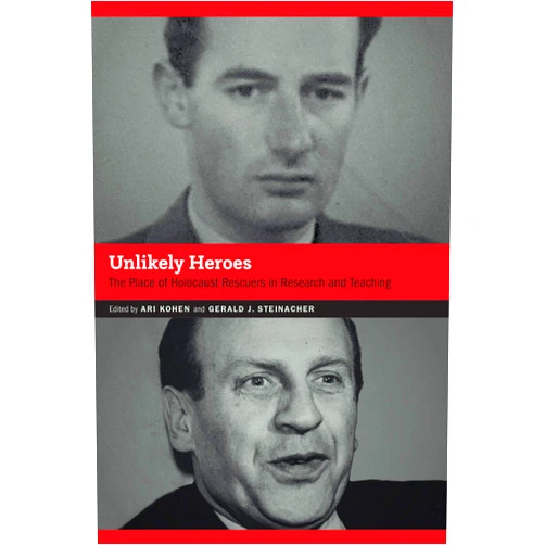 Ari Kohen,Gerald J. Steinacher Unlikely Heroes: The Place of Holocaust Rescuers in Research and Teaching (Contemporary Holocaust Studies)