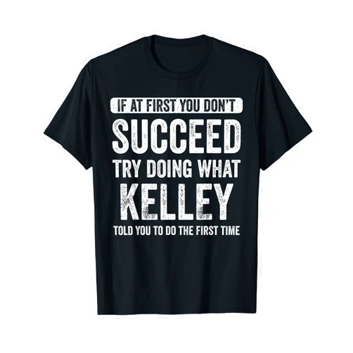 That's My Name Co. Kelley Kelley If At First You Don't Succeed Try Doing What Kelley T-Shirt