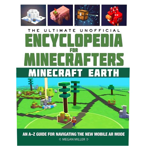Megan Miller Ultimate Unofficial Encyclopedia for Minecrafters: Earth: An A–Z Guide to Unlocking Incredible Adventures, Buildplates, Mobs, Resources, and Mobile Gaming Fun