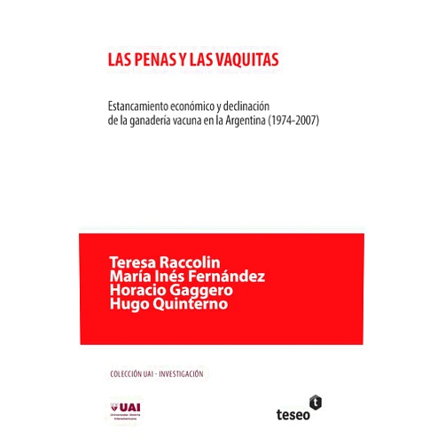 Teresa Raccolin,María Inés Fernández,Horacio Gaggero,Hugo Quinterno Las penas y las vaquitas: Estancamiento económico y declinación de la ganadería vacuna en la Argentina (1974-2007) (Spanish Edition)